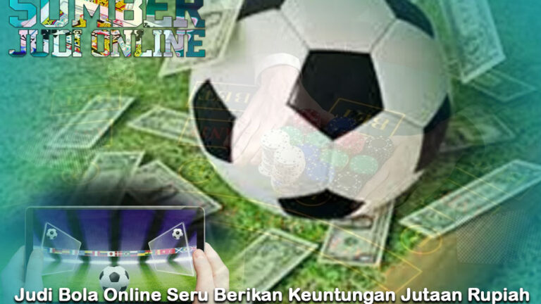 Judi Bola Online Seru Berikan Keuntungan Jutaan Rupiah